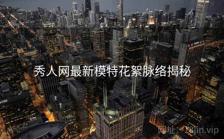秀人网最新模特花絮脉络揭秘