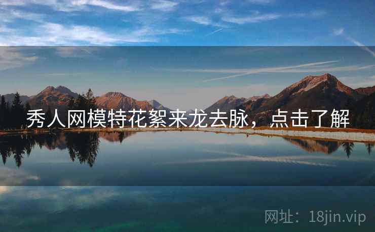 秀人网模特花絮来龙去脉，点击了解